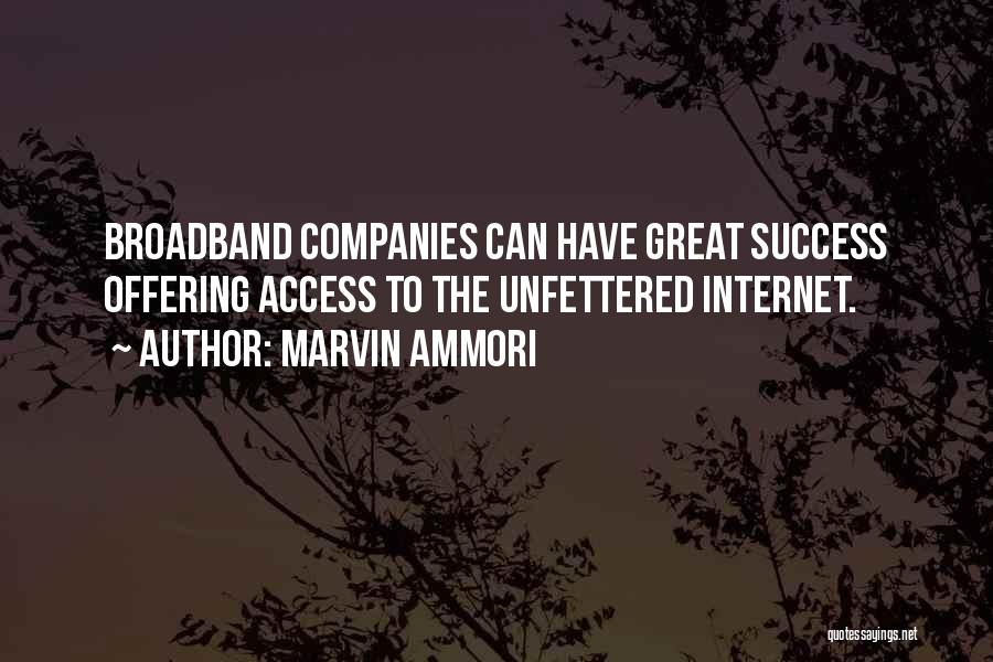 Marvin Ammori Quotes: Broadband Companies Can Have Great Success Offering Access To The Unfettered Internet.