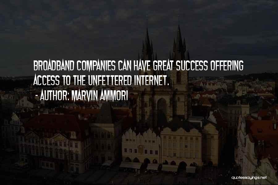Marvin Ammori Quotes: Broadband Companies Can Have Great Success Offering Access To The Unfettered Internet.