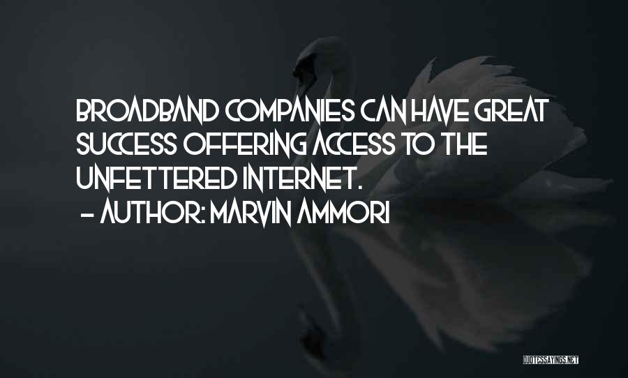 Marvin Ammori Quotes: Broadband Companies Can Have Great Success Offering Access To The Unfettered Internet.