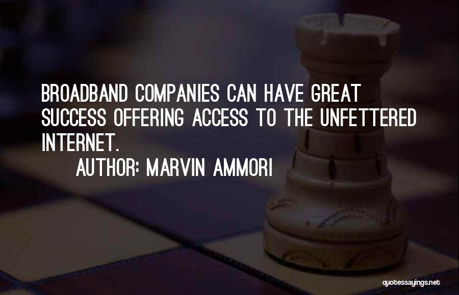 Marvin Ammori Quotes: Broadband Companies Can Have Great Success Offering Access To The Unfettered Internet.