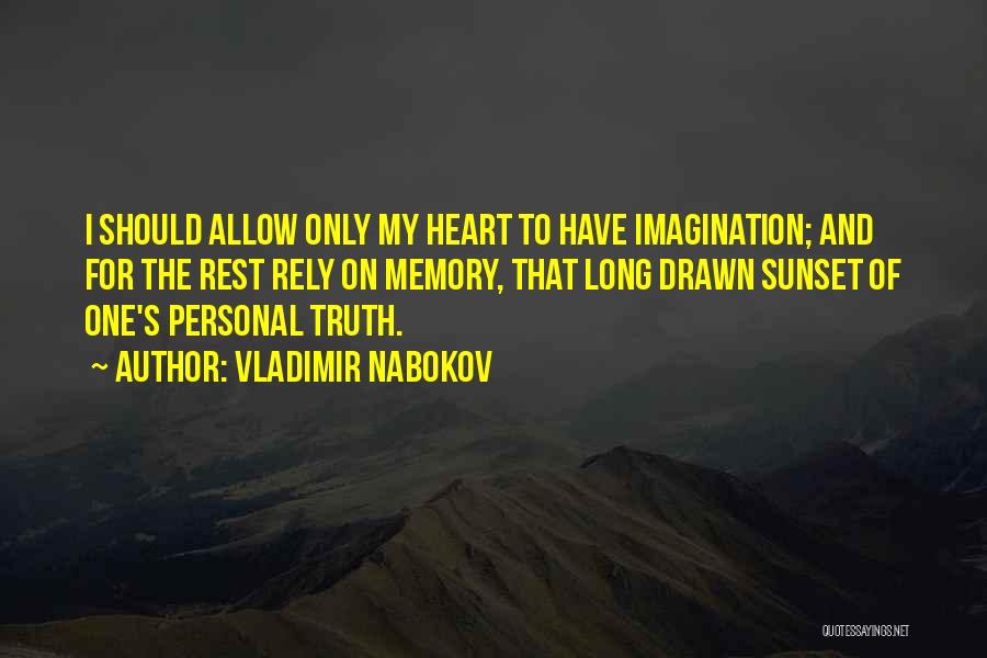 Vladimir Nabokov Quotes: I Should Allow Only My Heart To Have Imagination; And For The Rest Rely On Memory, That Long Drawn Sunset