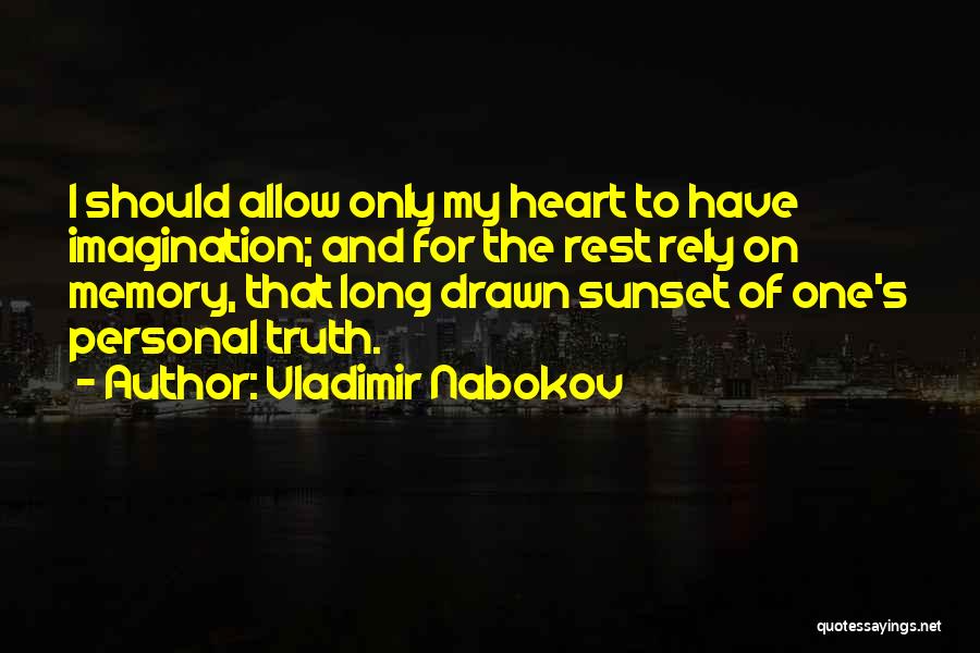 Vladimir Nabokov Quotes: I Should Allow Only My Heart To Have Imagination; And For The Rest Rely On Memory, That Long Drawn Sunset