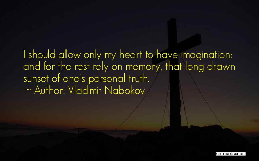 Vladimir Nabokov Quotes: I Should Allow Only My Heart To Have Imagination; And For The Rest Rely On Memory, That Long Drawn Sunset