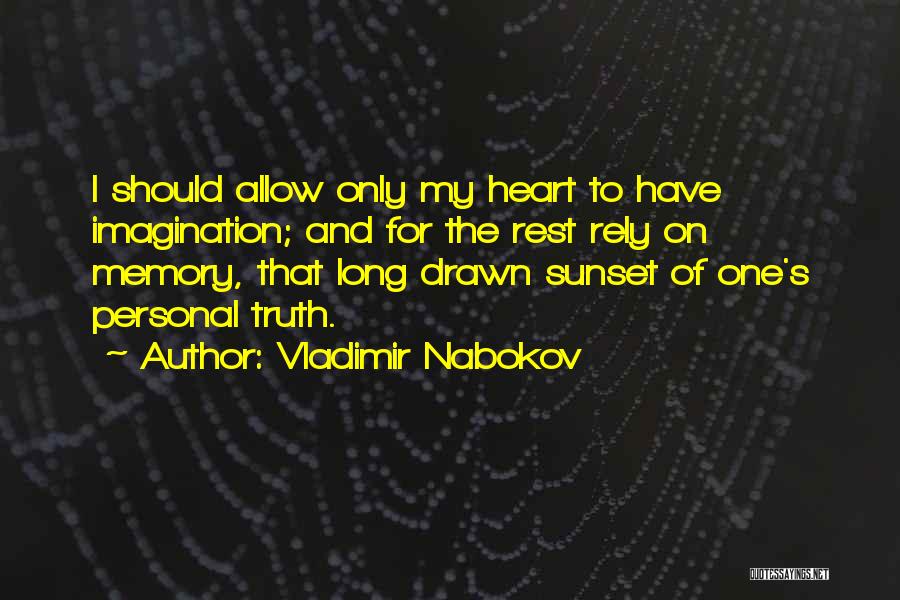 Vladimir Nabokov Quotes: I Should Allow Only My Heart To Have Imagination; And For The Rest Rely On Memory, That Long Drawn Sunset