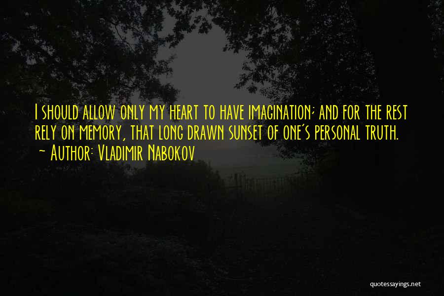 Vladimir Nabokov Quotes: I Should Allow Only My Heart To Have Imagination; And For The Rest Rely On Memory, That Long Drawn Sunset