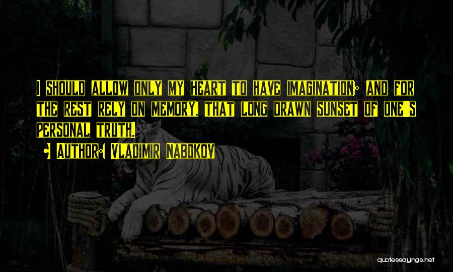 Vladimir Nabokov Quotes: I Should Allow Only My Heart To Have Imagination; And For The Rest Rely On Memory, That Long Drawn Sunset