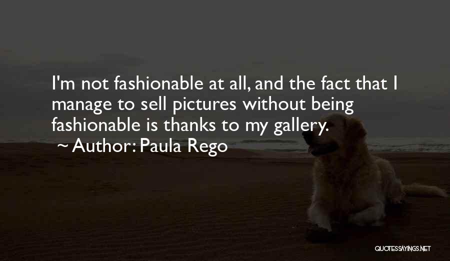 Paula Rego Quotes: I'm Not Fashionable At All, And The Fact That I Manage To Sell Pictures Without Being Fashionable Is Thanks To