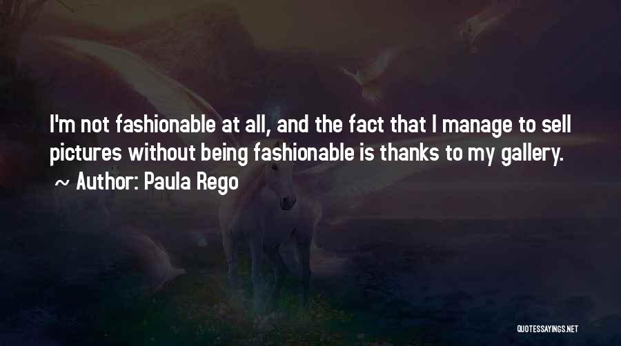 Paula Rego Quotes: I'm Not Fashionable At All, And The Fact That I Manage To Sell Pictures Without Being Fashionable Is Thanks To