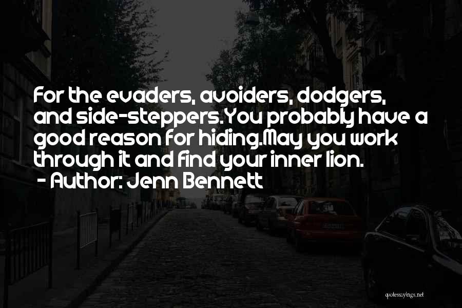 Jenn Bennett Quotes: For The Evaders, Avoiders, Dodgers, And Side-steppers.you Probably Have A Good Reason For Hiding.may You Work Through It And Find