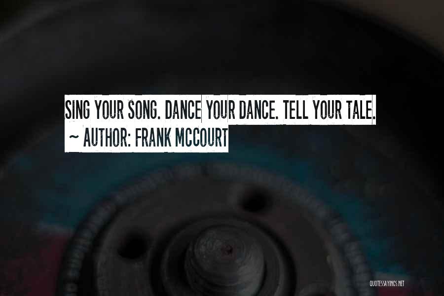 Frank McCourt Quotes: Sing Your Song. Dance Your Dance. Tell Your Tale.