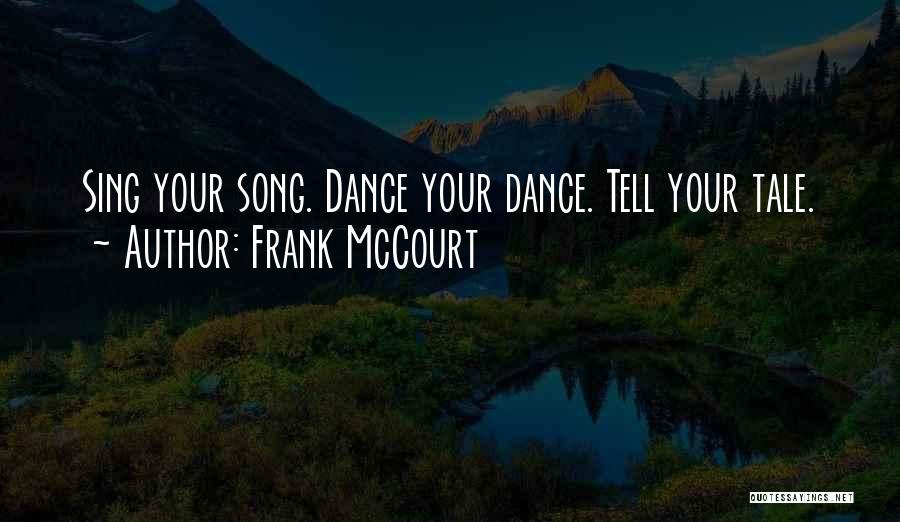 Frank McCourt Quotes: Sing Your Song. Dance Your Dance. Tell Your Tale.