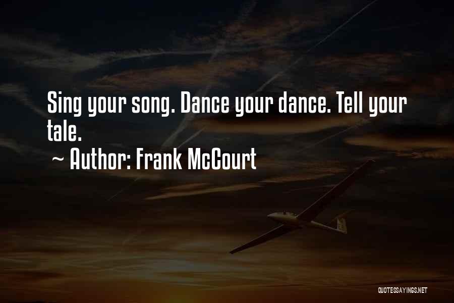 Frank McCourt Quotes: Sing Your Song. Dance Your Dance. Tell Your Tale.