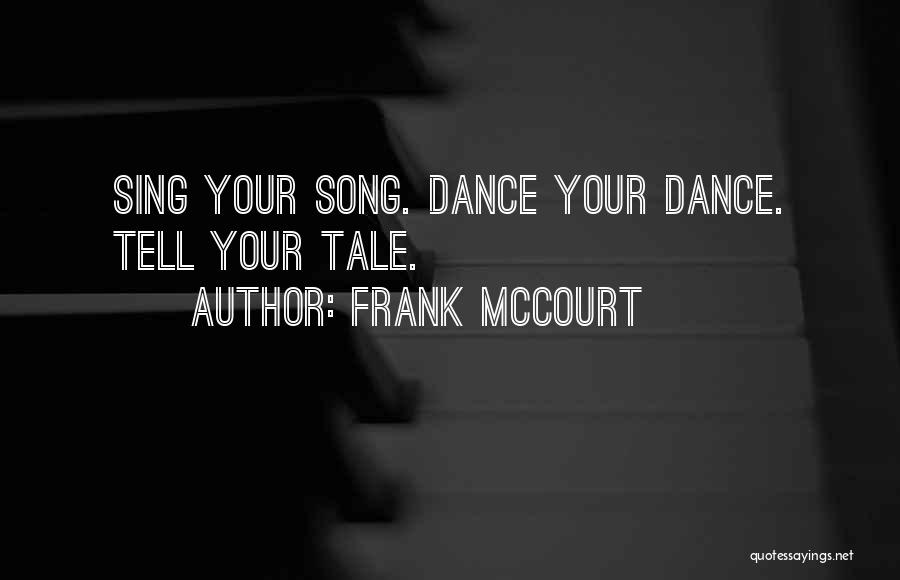 Frank McCourt Quotes: Sing Your Song. Dance Your Dance. Tell Your Tale.