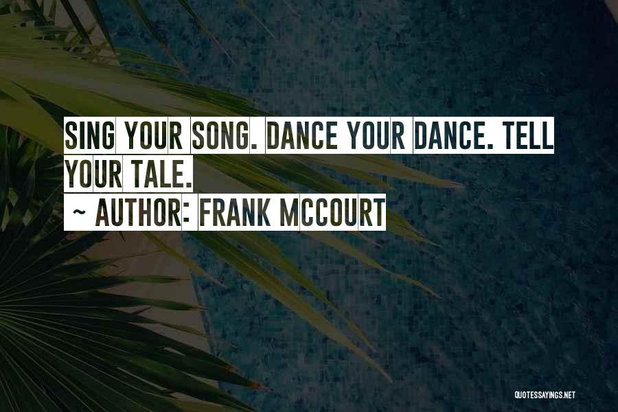 Frank McCourt Quotes: Sing Your Song. Dance Your Dance. Tell Your Tale.