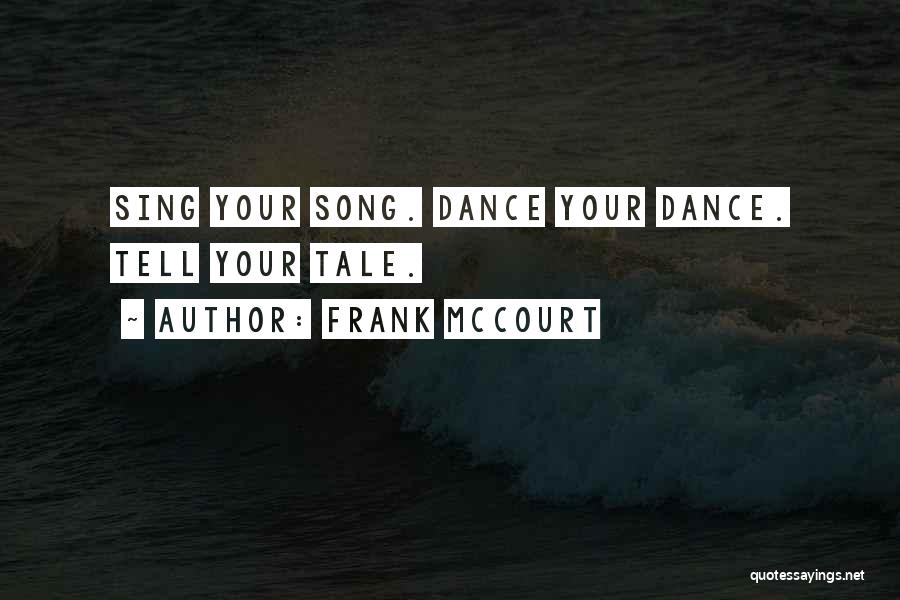 Frank McCourt Quotes: Sing Your Song. Dance Your Dance. Tell Your Tale.