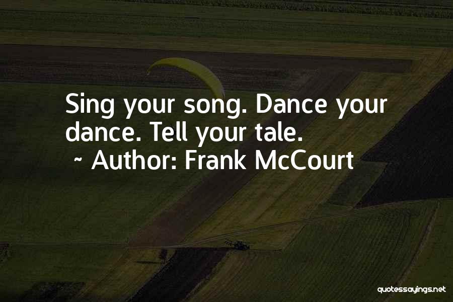 Frank McCourt Quotes: Sing Your Song. Dance Your Dance. Tell Your Tale.