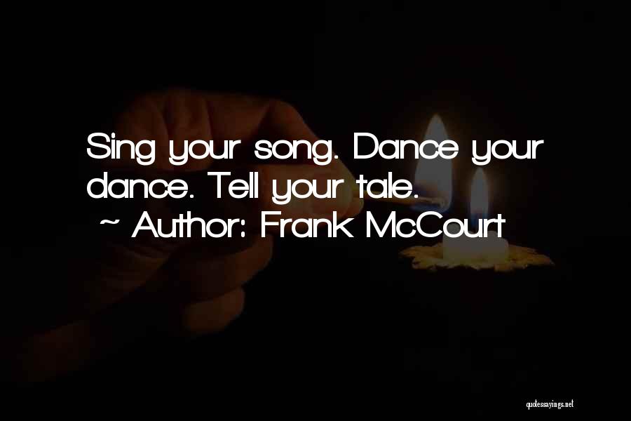 Frank McCourt Quotes: Sing Your Song. Dance Your Dance. Tell Your Tale.