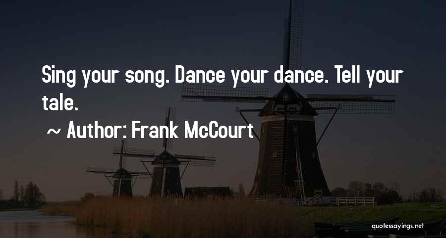 Frank McCourt Quotes: Sing Your Song. Dance Your Dance. Tell Your Tale.