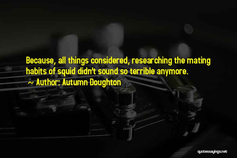 Autumn Doughton Quotes: Because, All Things Considered, Researching The Mating Habits Of Squid Didn't Sound So Terrible Anymore.