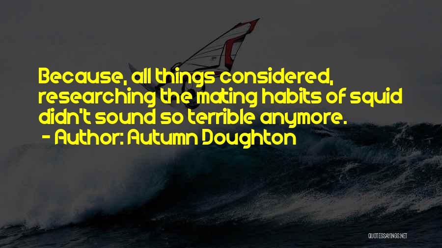 Autumn Doughton Quotes: Because, All Things Considered, Researching The Mating Habits Of Squid Didn't Sound So Terrible Anymore.