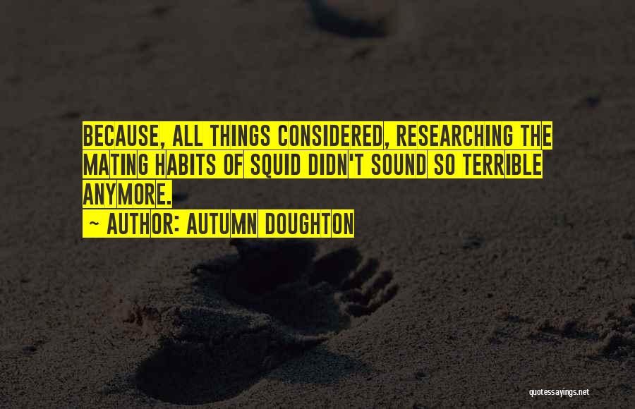 Autumn Doughton Quotes: Because, All Things Considered, Researching The Mating Habits Of Squid Didn't Sound So Terrible Anymore.