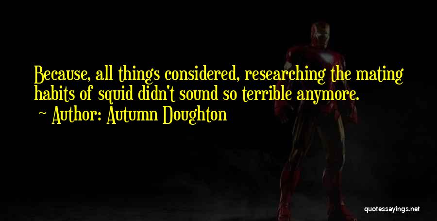 Autumn Doughton Quotes: Because, All Things Considered, Researching The Mating Habits Of Squid Didn't Sound So Terrible Anymore.