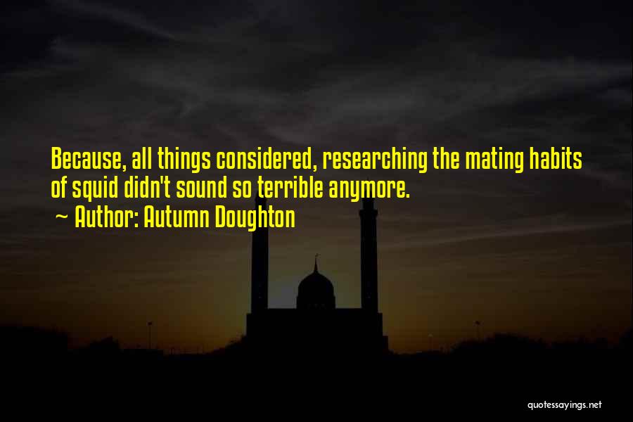 Autumn Doughton Quotes: Because, All Things Considered, Researching The Mating Habits Of Squid Didn't Sound So Terrible Anymore.
