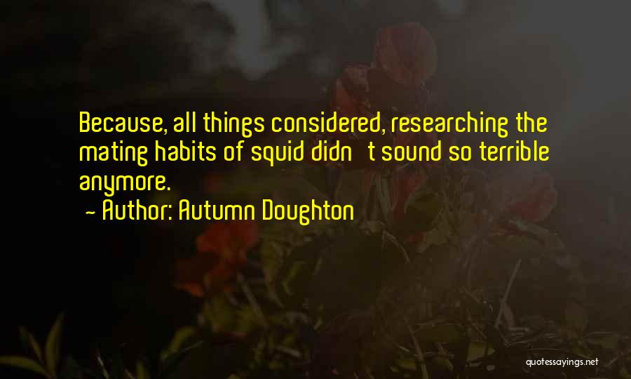 Autumn Doughton Quotes: Because, All Things Considered, Researching The Mating Habits Of Squid Didn't Sound So Terrible Anymore.