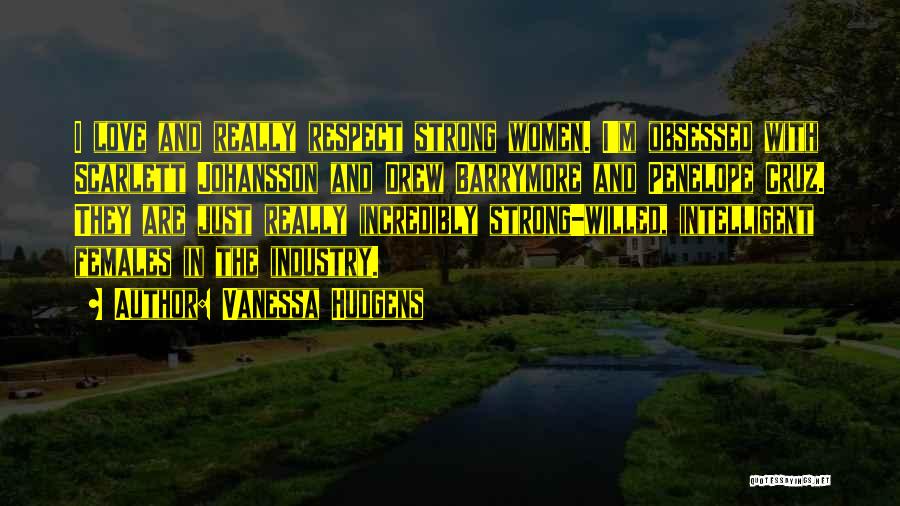 Vanessa Hudgens Quotes: I Love And Really Respect Strong Women. I'm Obsessed With Scarlett Johansson And Drew Barrymore And Penelope Cruz. They Are