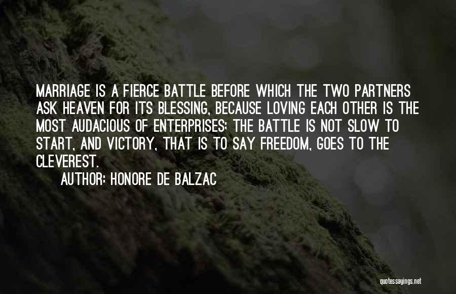 Honore De Balzac Quotes: Marriage Is A Fierce Battle Before Which The Two Partners Ask Heaven For Its Blessing, Because Loving Each Other Is