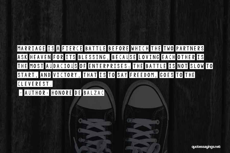 Honore De Balzac Quotes: Marriage Is A Fierce Battle Before Which The Two Partners Ask Heaven For Its Blessing, Because Loving Each Other Is