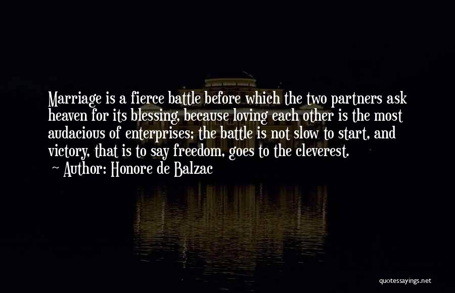 Honore De Balzac Quotes: Marriage Is A Fierce Battle Before Which The Two Partners Ask Heaven For Its Blessing, Because Loving Each Other Is