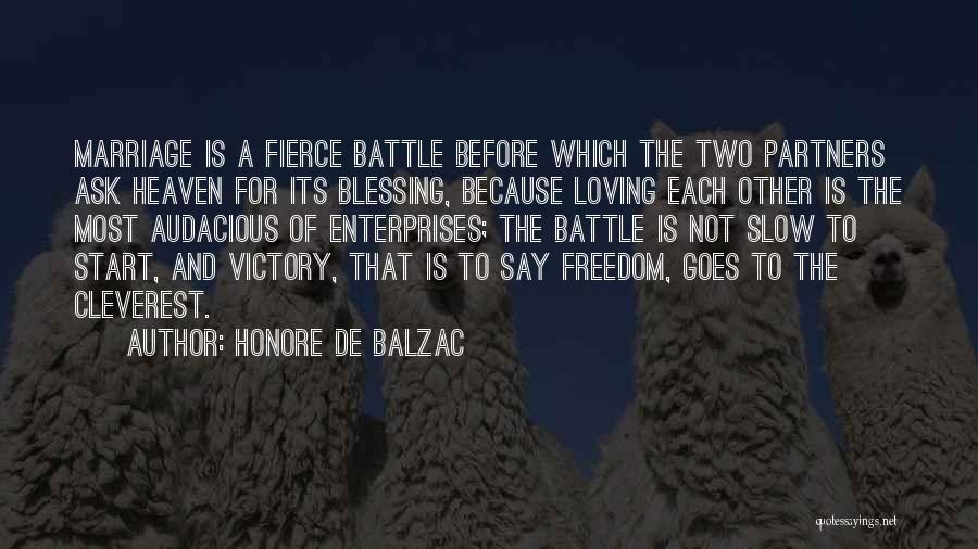 Honore De Balzac Quotes: Marriage Is A Fierce Battle Before Which The Two Partners Ask Heaven For Its Blessing, Because Loving Each Other Is