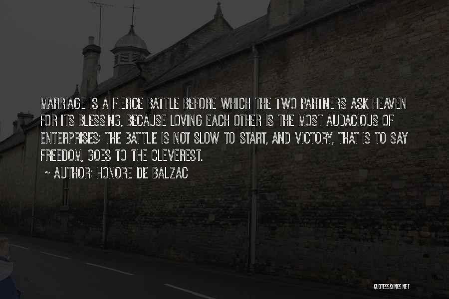 Honore De Balzac Quotes: Marriage Is A Fierce Battle Before Which The Two Partners Ask Heaven For Its Blessing, Because Loving Each Other Is