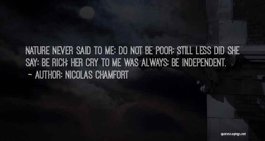 Nicolas Chamfort Quotes: Nature Never Said To Me: Do Not Be Poor; Still Less Did She Say: Be Rich; Her Cry To Me