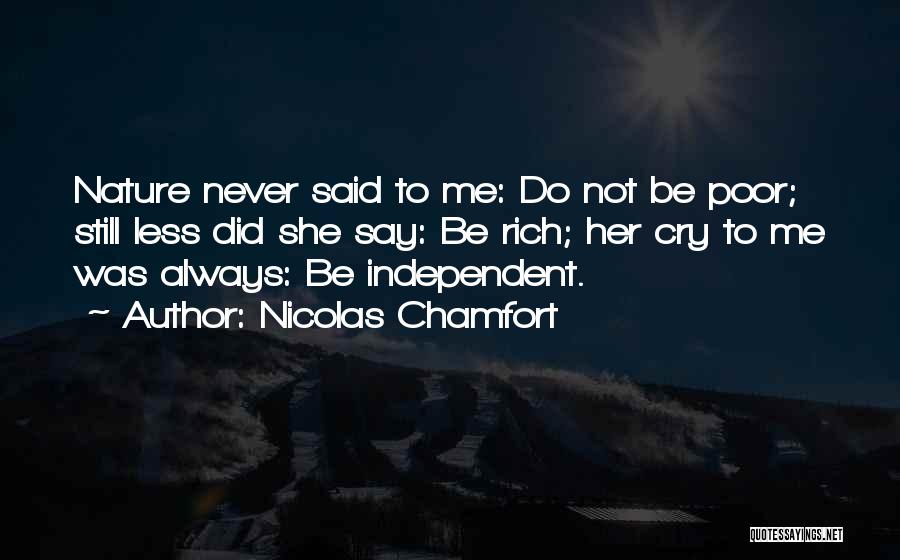 Nicolas Chamfort Quotes: Nature Never Said To Me: Do Not Be Poor; Still Less Did She Say: Be Rich; Her Cry To Me