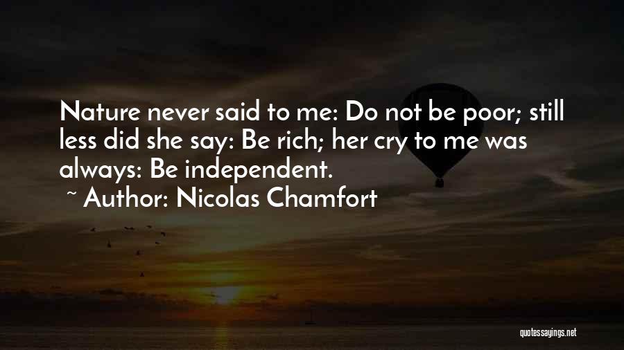 Nicolas Chamfort Quotes: Nature Never Said To Me: Do Not Be Poor; Still Less Did She Say: Be Rich; Her Cry To Me
