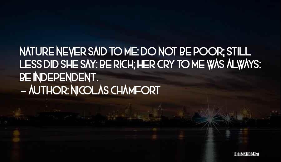 Nicolas Chamfort Quotes: Nature Never Said To Me: Do Not Be Poor; Still Less Did She Say: Be Rich; Her Cry To Me