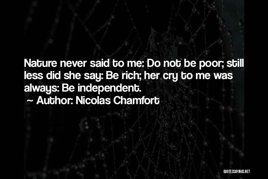 Nicolas Chamfort Quotes: Nature Never Said To Me: Do Not Be Poor; Still Less Did She Say: Be Rich; Her Cry To Me