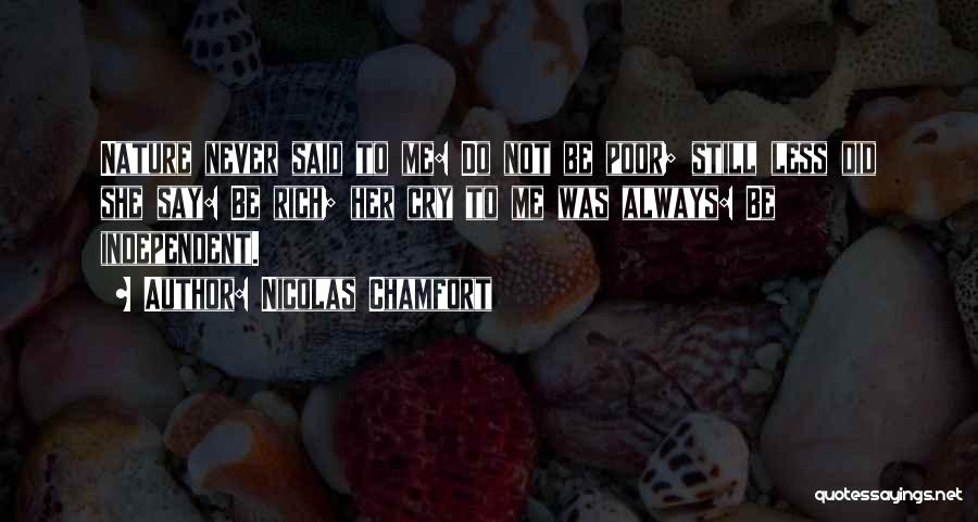 Nicolas Chamfort Quotes: Nature Never Said To Me: Do Not Be Poor; Still Less Did She Say: Be Rich; Her Cry To Me