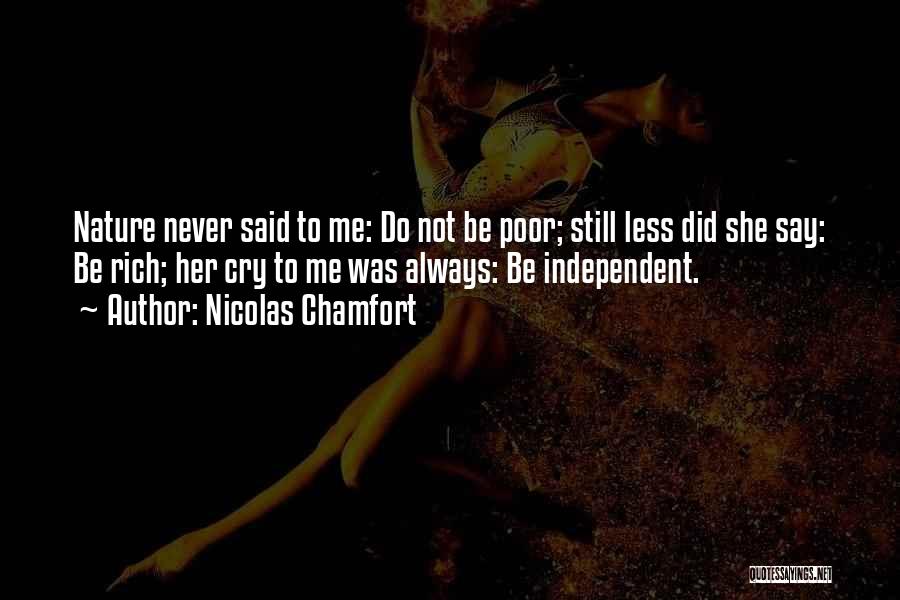 Nicolas Chamfort Quotes: Nature Never Said To Me: Do Not Be Poor; Still Less Did She Say: Be Rich; Her Cry To Me