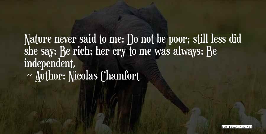 Nicolas Chamfort Quotes: Nature Never Said To Me: Do Not Be Poor; Still Less Did She Say: Be Rich; Her Cry To Me