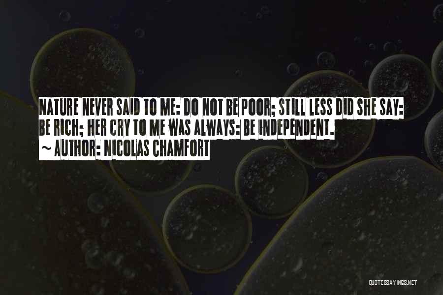 Nicolas Chamfort Quotes: Nature Never Said To Me: Do Not Be Poor; Still Less Did She Say: Be Rich; Her Cry To Me
