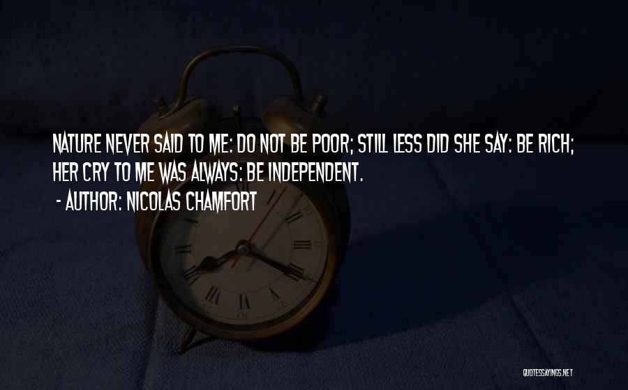 Nicolas Chamfort Quotes: Nature Never Said To Me: Do Not Be Poor; Still Less Did She Say: Be Rich; Her Cry To Me