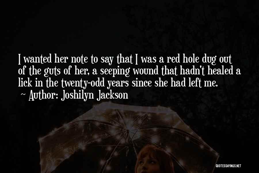 Joshilyn Jackson Quotes: I Wanted Her Note To Say That I Was A Red Hole Dug Out Of The Guts Of Her, A