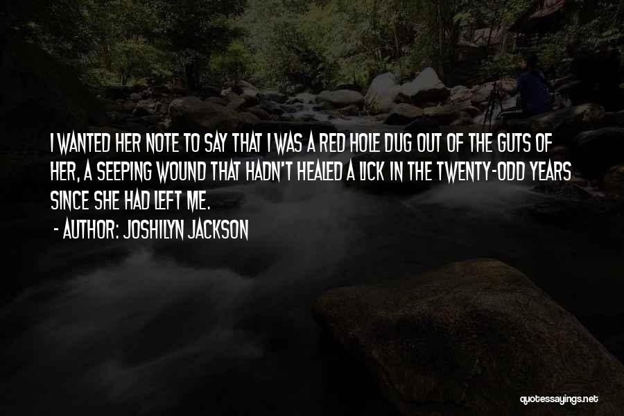Joshilyn Jackson Quotes: I Wanted Her Note To Say That I Was A Red Hole Dug Out Of The Guts Of Her, A