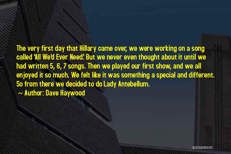 Dave Haywood Quotes: The Very First Day That Hillary Came Over, We Were Working On A Song Called 'all We'd Ever Need.' But