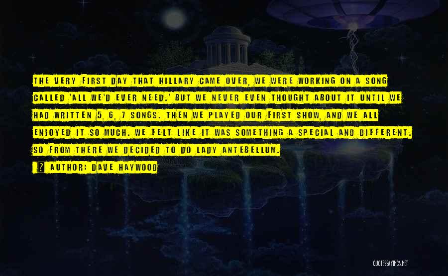 Dave Haywood Quotes: The Very First Day That Hillary Came Over, We Were Working On A Song Called 'all We'd Ever Need.' But