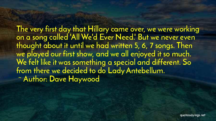 Dave Haywood Quotes: The Very First Day That Hillary Came Over, We Were Working On A Song Called 'all We'd Ever Need.' But