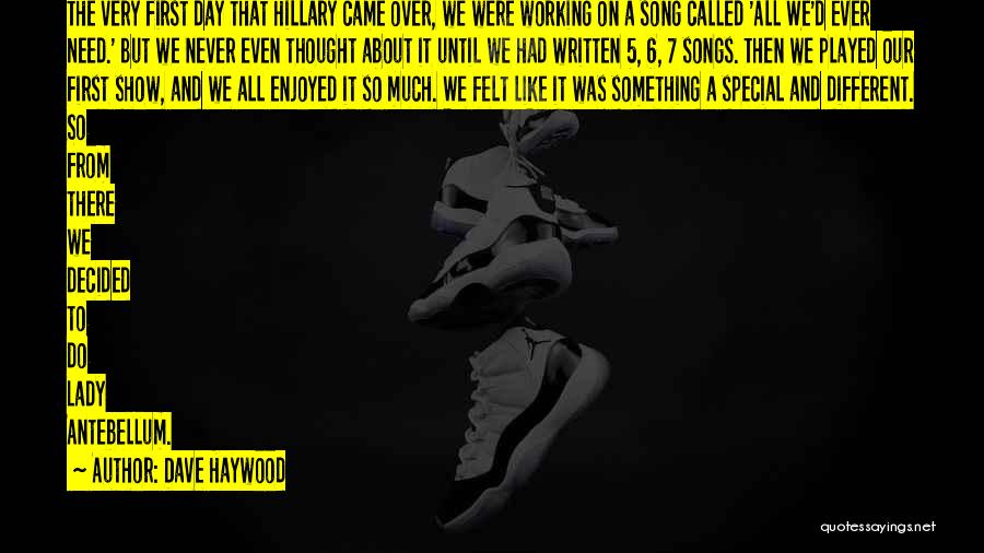 Dave Haywood Quotes: The Very First Day That Hillary Came Over, We Were Working On A Song Called 'all We'd Ever Need.' But